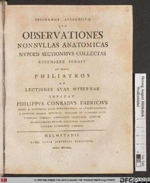 Programma Academicvm Qvo Observationes Nonnvllas Anatomicas Nvperis Sectionibvs Collectas Recensere Pergit Ac Simvl Philiatros Ad Lectiones Svas Hybernas Invitat Philippvs Conradvs Fabricivs Medic. D. ...
