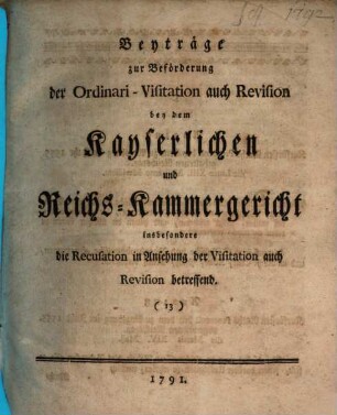 Beyträge zur Beförderung der Ordinari-Visitation bey dem Kaiserlichen und Reichs-Kammergericht. 13, 13. 1791
