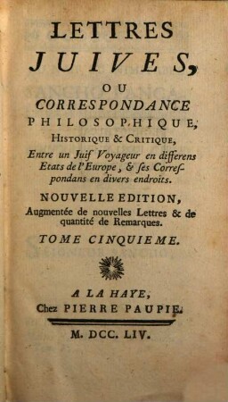 Lettres Juives, Ou Correspondance Philosophique, Historique & Critique, Entre un Juif Voyageur en différens Etats de l'Europe, & ses Correspondans en divers endroits, Tome Cinquieme