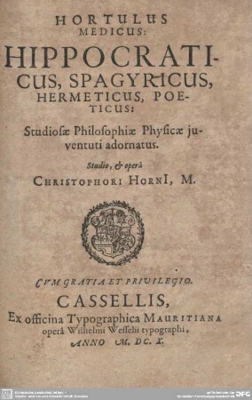Hortulus Medicus: Hippocraticus, Spagyricus, Hermeticus, Poeticus : Studiosae Philosophiae Physicae juventuti adornatus