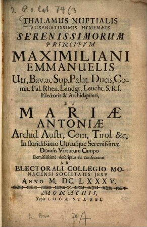 Thalamus Nuptialis Auspicatissimis Hymenaeis Serenissimorum Principum Maximiliani Emmanuelis Utr. Bav. ac Sup. Palat. Ducis ... Et Mariae Antoniae Archid. Austr. ...