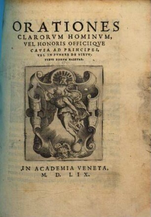 Orationes Clarorvm Hominvm, Vel Honoris Officiiqve Cavsa Ad Principes, Vel In Fvnere De Virtvtibvs Eorvm Habitae