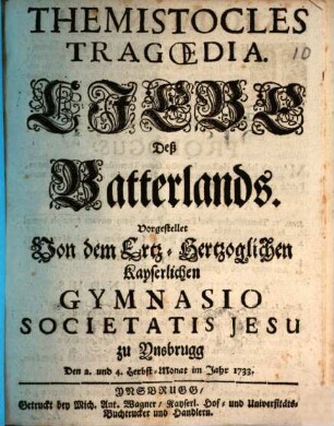 Themistocles Tragœdia : Liebe Deß Vatterlands. Vorgestellet Von dem Ertz-Hertzoglichen Kayserlichen Gymnasio Societatis Jesu zu Ynsbrugg Den 2. und 4. Herbst-Monat im Jahr 1733.