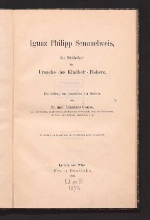 Ignaz Philipp Semmelweis, der Entdecker der Ursache des Kindbett-Fiebers : ein Beitrag zur Geschichte der Medicin