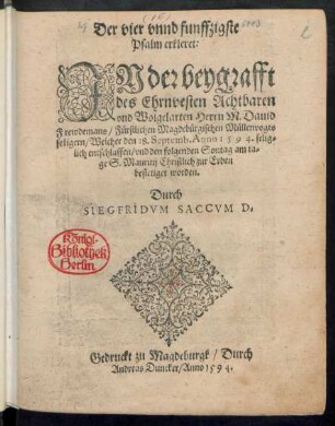 Der vier vnnd funffzigste || Psalm erkleret:|| JN der beygrafft || des ... || Herrn M. Dauid || Frewdemans/ Fürstlichen Magdebürgischen Müllenvogts || seligern/ Welcher den 18. Septemb. Anno 1594. selig=||lich entschlaffen/ vnd den folgenden Sontag ... || Christlich zur Erden || bestetiget worden.|| Durch || SIEGFRIDVM SACCVM D.||