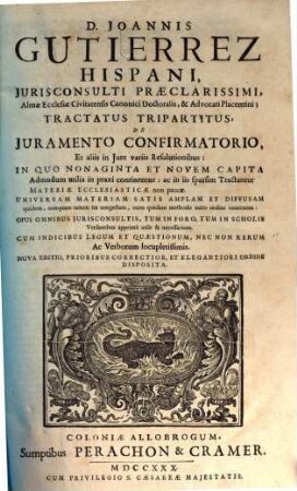 D. Joannis Gutierrez Hispani ... Tractatus Tripartitus De Juramento Confirmatorio, Et aliis in Jure variis Resolutionibus