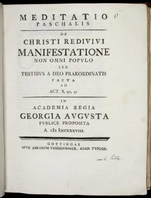 Meditatio Paschalis De Christi Redivivi Manifestatione Non Omni Populo Sed Testibus A Deo Praeordinatis Facta Ad Act. X, 40, 41 : In Academia Regia Georgia Augusta Publice Proposita A. MDCCXXXVIII.
