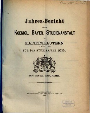 Jahresbericht der K. Studienanstalt zu Kaiserslautern. 1873/74