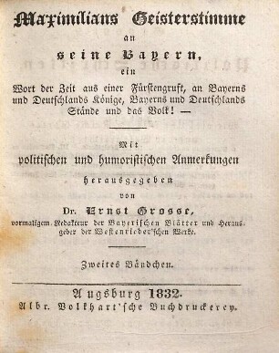 Maximilians Geisterstimme an seine Bayern [Teil 2] : ein Wort der Zeit aus einer Fürstengruft, an Bayerns und Deutschlands Könige, Bayerns und Deutschlands Stände und das Volk! : mit politischen und humoristischen Anmerkungen