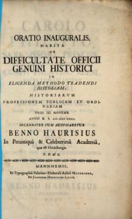 Oratio inaug., habita de difficultate officii genuini historici in eligenda methodo tradendi historiam : Historiarum Professionem Publicam et Ordinariam ... solenniter cum auspicaretur Benno Haurisius in perantiqua & celeberrima Academia, quae est Heidelbergae