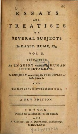 Essays and treatises on several subjects. 2. Containing an enquiry, concerning human understanding. An enquiry concerning the principles of morals and the natural history of religion. - 503 S.
