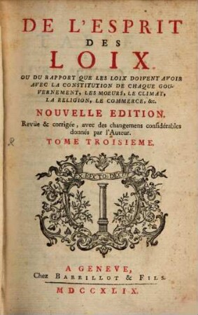De L'Esprit Des Loix Ou Du Rapport Que Les Loix Doivent Avoir Avec La Constitution De Chaque Gouvernement, Les Moeurs, Le Climat, La Religion, Le Commerce, &c., 3