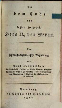 Von dem Tode des letzten Herzoges, Otto II., von Meran : eine historisch-diplomatische Abhandlung