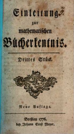 Einleitung zur mathematischen Bücherkentnis. 1,3, 1. 1772/81, St. 3 = Neue Aufl.