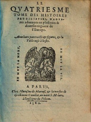 Histoires Prodigievses Extraictes De Plvsievrs Famevx Avthevrs, Grecs & Latins, sacrez & prophanes : diuisees en cinq Tomes ; Nouuellement augmentées de plusieurs Histoires, & enrichies de leurs effigies outre les precedentes impressions, 4 : Auec les pourtraicts & figures, & la table d'icelles mise à la fin