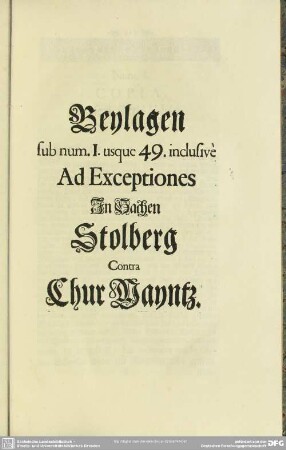 Beylagen sub num. 1 usque 49. inclusivè Ad Exceptiones In Sachen Stolberg Contra Chur Mayntz