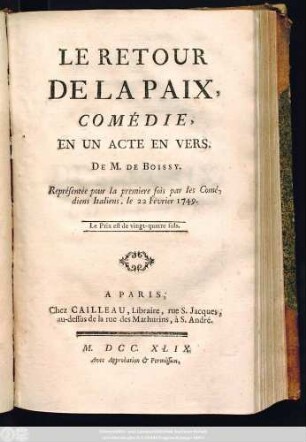 Le Retour De La Paix : Comédie En Un Acte En Vers. De M. De Boissy ; Représentée pour la premiere fois par les Comédiens Italiens, le 22 Février 1749.