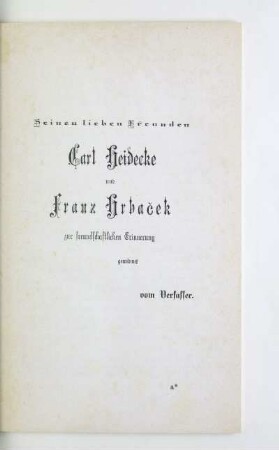 Seinen lieben Freunden Carl Heidecke und Franz Hrbacek zur freundschaftlichen Erinnerung gewidmet vom Verfasser
