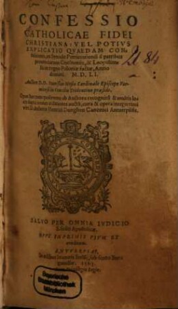 Confessio Catholicae Fidei Christiana, Vel Potivs Explicatio Qvaedam Confessionis, in Synodo Petricouiensi à patribus prouinciarum Gnesnensis, & Leopoliensis in regno Poloniae factae, Anno domini M.D.LI. : Opvs Inprimis Pivm Et eruditum