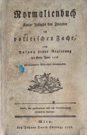 Normalienbuch Kaiser Josephs II. im politischen Fache : vom Anfang seiner Regierung bis Ende Juny 1786 zur allgemeinen Wissenschaft hrsg.