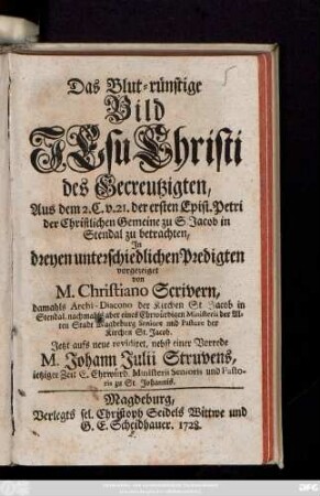 Das Blut-rünstige Bild Jesu Christi des Gecreutzigten : Aus dem 2. C. v. 21. der ersten Epist. Petri der Christlichen Gemeine zu S. Jacob in Stendal zu betrachten, In dreyen unterschiedlichen Predigten vorgezeiget