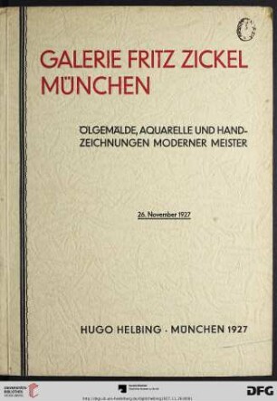 Galerie Fritz Zickel München : Ölgemälde, Aquarelle und Handzeichnungen moderner Meister ; Auktion in der Galerie Hugo Helbing Samstag den 26. November 1927
