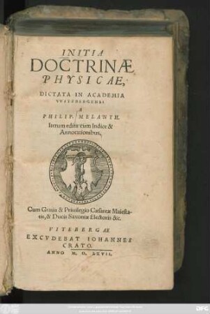 INITIA || DOCTRINAE || PHYSICAE,|| DICTATA IN ACADEMIA || VVITEBERGENSI || A || PHILIP. MELANTH.|| Iterum edita cum Indice & || Annotationibus.||