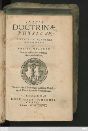 INITIA || DOCTRINAE || PHYSICAE,|| DICTATA IN ACADEMIA || VVITEBERGENSI || A || PHILIP. MELANTH.|| Iterum edita cum Indice & || Annotationibus.||