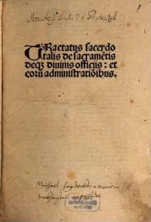 Tractatus sacerdotalis de sacrame[n]tis deq[ue] diuinis officiis, et eoru[m] administratio[n]ibus