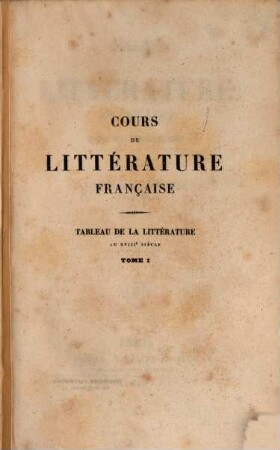Cours de littérature française : Tableau de la littérature au XVIIIe siècle. 1