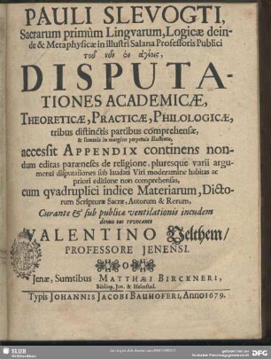 Pauli Slevogti ... Disputationes Academicae, Theoreticae, Practicae, Philologicae, tribus distinctis partibus comprehensae, & summis in margine perpetuis illustratae