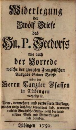 Widerlegung der zwölf Briefe des Herrn P. Seedorfs, wie auch der Vorrede, welche der zweiten französischen Ausgabe seiner Briefe, wider den H. Kanzler Pfaffen in Tübingen vorgesetzt ist