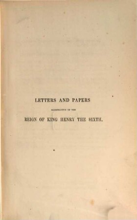 Letters and papers illustrative of the wars of the English in France during the reign of Henry the Sixth, King of England, 1