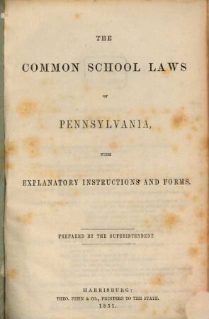 The Common School Laws of Pennsylvania, with explanatory instructions and forms : Prepared by the superintendent