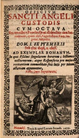 Officium Sancti Angeli Custodis : Cum Octava Pro omnibus Provinciis ac ditionibus tam haereditariis, quam aliis, Augustissimo Rom. Imperat. subiectis. Dom. 1 Deptembris Sub ritu dupl. 2. class. Ad Exemplar Romanum ...