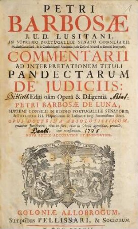 Petri Barbosae J. U. D. Lusitani ... Commentarii Ad Interpretationem Tituli Pandectarum De Judiciis