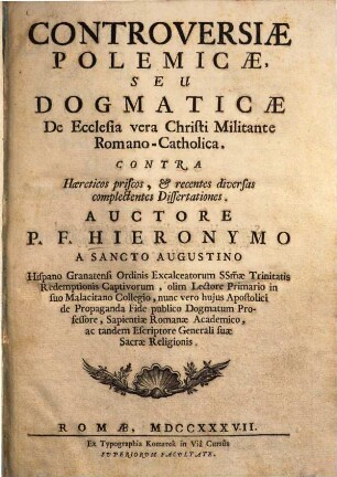 Controversiae polemicae, seu dogmaticae de ecclesia vera Christi militante Romano-Catholica : Contra haereticos priscos, et recentes diversas complectentes dissertationes
