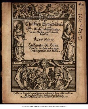 Christliche Ehrengedächtnus Der Durchleuchtigen Hochgebornen Fürstin und Fräwlein, Fräwlein. Annae Mariae Landgräfin Zu Hessen, Grafin Zu Catzenelenbogen, Dietz, Ziegenhein und Nidda. etc.