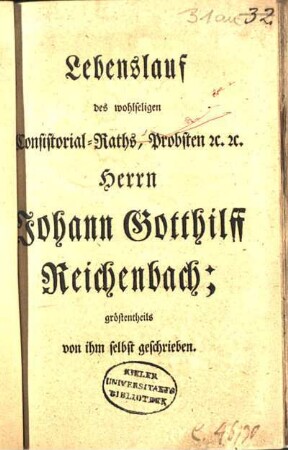 Lebenslauf des wohlseligen Consistorial-Raths, Probsten [et]c. [et]c. Herrn Johann Gotthilff Reichenbach : gröstentheils von ihm selbst geschrieben