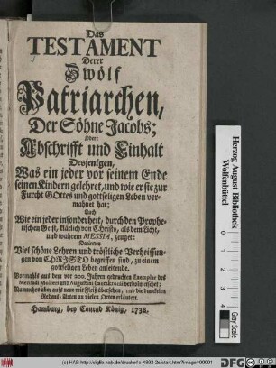 Das Testament Derer Zwölf Patriarchen, Der Söhne Jacobs; Oder: Abschrifft und Einhalt Desjenigen, Was ein jeder vor seinem Ende seinen Kindern gelehret, und wie er sie zur Furcht Gottes und gottseligen Leben vermahnet hat ... : Darinnen Viel schöne Lehren und tröstliche Verheissungen von Chrjsto begriffen sind, zu einem gottseligen Leben anleitende : Vormahls aus dem vor 200. Jahren gedruckten Exemplar des Menradi Molteri und Augustini Lantzkronii verdolmetschet