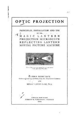 Optic Projection: Principles, Installation and Use of the Magic Lantern, Projection Microscope, Reflecting Lantern, Moving Picture Machine