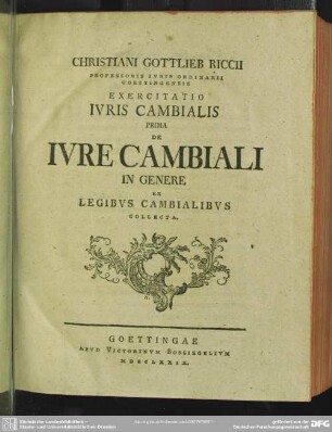 Christiani Gottlieb Riccii ... Exercitatio Iuris Cambialis Prima De Iure Cambiali In Genere Ex Legibus Cambialibus Collecta