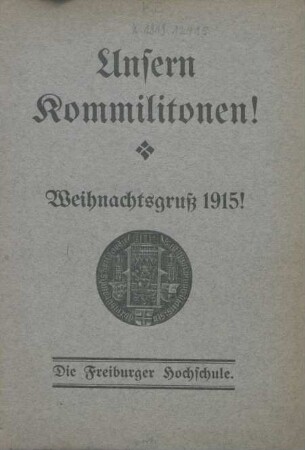 Unsern Kommilitonen! : Weihnachtsgruß 1915! ; [Ein Freiburger Weihnachtsgruß in das Feld]