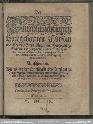 Des Dürchlaüchtigsten Hochgebornen Fürsten vnd Herren, Herrn Augusten, Herzogen zu Sachssen ... Ausschreiben. Wie es bey der Landschafft bey jüngstem zu Torgaw gehaltenem Landtage, vnderthenigste bitte vnd räthliches bedencken, in etzlichen Artickeln, Policey vnd Justitien belangende, gehalten sol werden