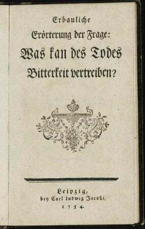 Erbauliche Erörterung der Frage: Was kan des Todes Bitterkeit vertreiben?