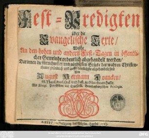 Fest-Predigten über die Evangelische Texte, Welche An den hohen und andern Fest-Tagen in öffentlicher Gemeinde ordentlich abgehandelt werden : Darinnen die fürnehmsten und nöthigsten Stücke des wahren Christenthums gründlich und auffs deutlichste abgehandelt sind