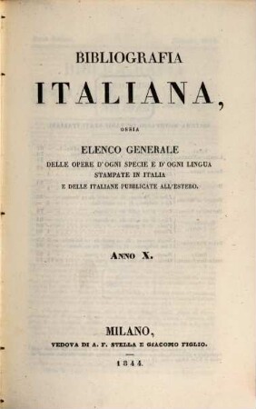 Bibliografia italiana : ossia elenco generale delle opere d'ogni specie e d'ogni lingua stampate in Italia e delle italiane pubblicate all'estero. 10. 1844