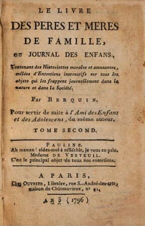 Le Livre Des Pères Et Mères De Famille : Ou Journal Des Enfans ; Contenant des Historiettes morales et amusantes, melees d'Entretiens instructifs sur tous les objets qui les frappent journellement dans la nature et dans la Societe. 2