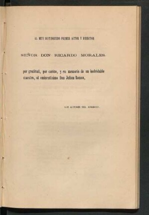 [Dedicatoria] Al muy distinguido primer actor y director Señor Don Ricardo Morales