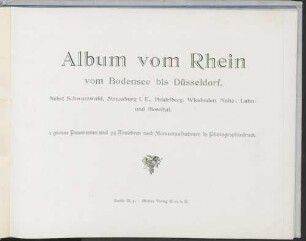 Album vom Rhein vom Bodensee bis Düsseldorf : nebst Schwarzwald, Strassburg i. E., Heidelberg, Wiesbaden, Nahe-, Lahn- und Moseltal